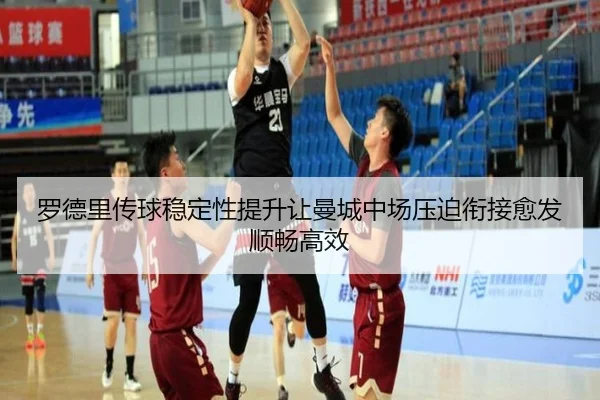 罗德里传球稳定性提升让曼城中场压迫衔接愈发顺畅高效